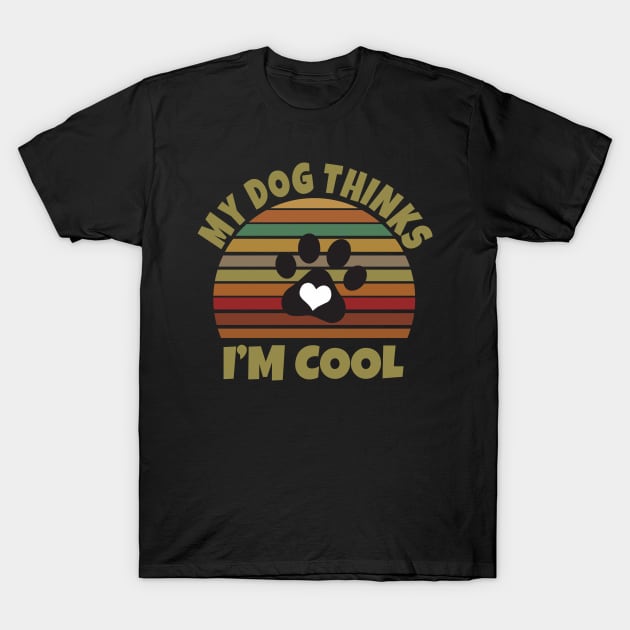 My Dog Thinks I'm Cool T-Shirt by Work Memes